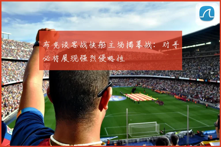 布克谈客战快船主场揭幕战：对手必将展现强烈侵略性