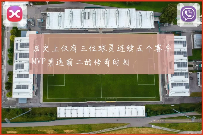 历史上仅有三位球员连续五个赛季MVP票选前二的传奇时刻