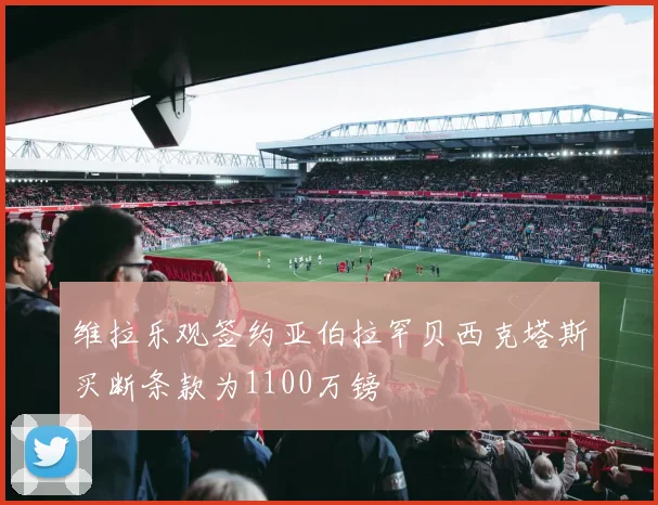 维拉乐观签约亚伯拉罕贝西克塔斯买断条款为1100万镑