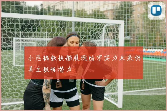 小范执教快船展现防守实力未来仍具主教练潜力