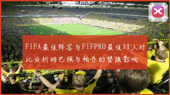 FIFA最佳阵容与FIFPRO最佳11人对比分析姆巴佩与帕乔的替换影响